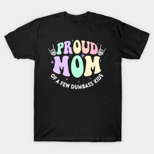 Proud Mother of a Few Dumbass Kids Gift For Women Mother day T-Shirt